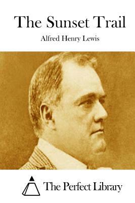 The Sunset Trail by Alfred Henry Lewis