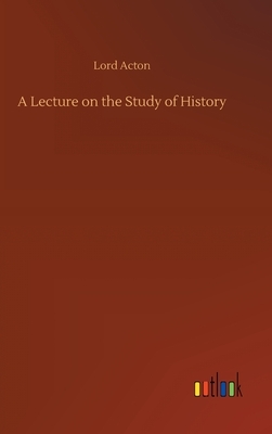 A Lecture on the Study of History by Lord Acton