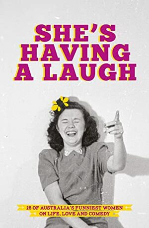 She's Having a Laugh: 25 of Australia's Funniest Women on Life, Love and Comedy by Corinne Grant, George McEncroe, Tracy Bartram, Candy Bowers, Fiona Scott-Norman, Jodie Hill, Caitlin Crowley, Anita Heiss, Gretel Killeen, Annabel Crabb, Tracey Spicer, Yumi Stynes