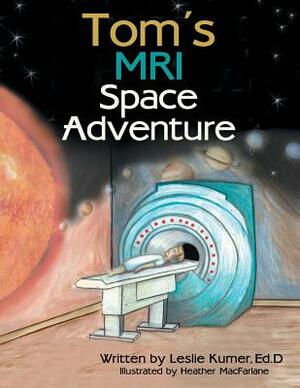 Tom'S Mri Space Adventure by Ed D. Leslie Kumer