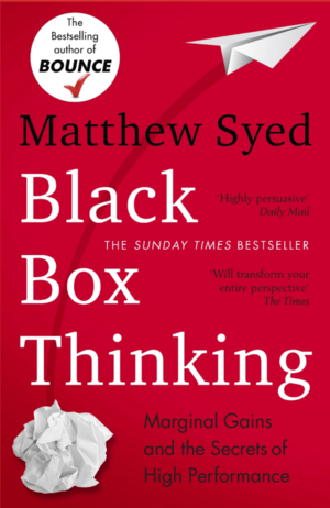 Black Box Thinking: Marginal Gains and the Secrets of High Performance by Matthew Syed