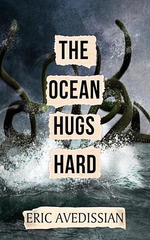 The Ocean Hugs Hard by Eric Avedissian, Eric Avedissian