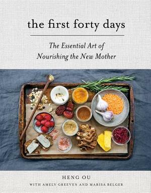 The First Forty Days: The Essential Art of Nourishing the New Mother by Amely Greeven, Marisa Belger, Heng Ou