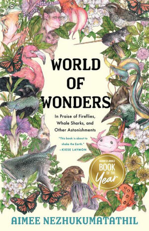 World of Wonders: In Praise of Fireflies, Whale Sharks, and Other Astonishments by Aimee Nezhukumatathil