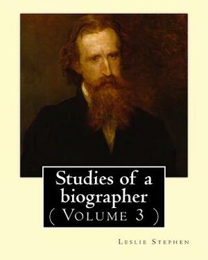 Studies of a biographer. By: Leslie Stephen: ( Volume 3 ). English literature, Biography, Authors. by Leslie Stephen