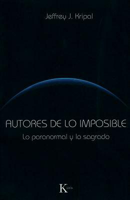 Autores de Lo Imposible: Lo Paranormal y Lo Sagrado by Jeffrey J. Kripal