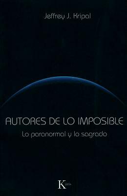 Autores de Lo Imposible: Lo Paranormal y Lo Sagrado by Jeffrey J. Kripal