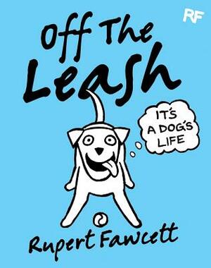 Off the Leash: It's a Dog's Life by Rupert Fawcett