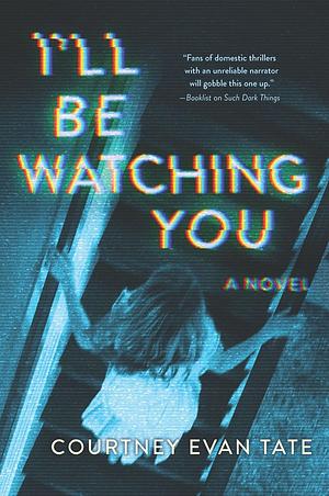 I'll Be Watching You: A Novel by Courtney Evan Tate, Courtney Evan Tate