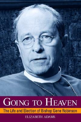 Going to Heaven: The Life and Election of Bishop Gene Robinson by Elizabeth Adams