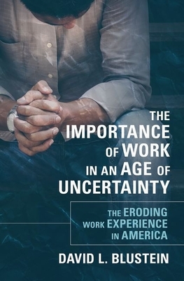 The Importance of Work in an Age of Uncertainty: The Eroding Work Experience in America by David L. Blustein