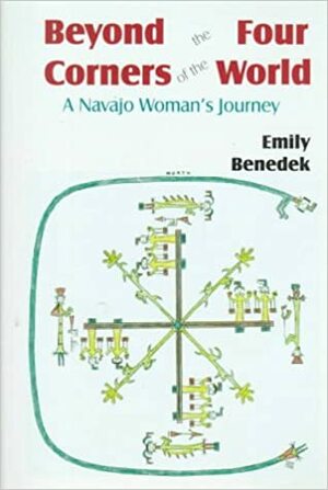 Beyond the Four Corners of the World: A Navajo Woman's Journey by Emily Benedek