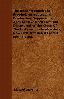 The Book Of Enoch The Prophet, An Apocryphal Production, Supposed For Ages To Have Been Lost; But Discovered At The Close Of The Last Century In Abyss by Richard Laurence