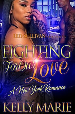 Fighting for Our Love: A New York Romance by Kelly Marie