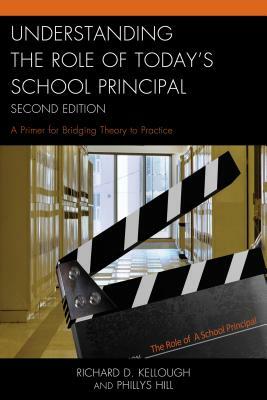 Understanding the Role of Today's School Principal: A Primer for Bridging Theory to Practice by Richard D. Kellough, Phillys Hill