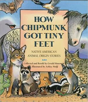 How Chipmunk Got Tiny Feet: Native American Animal Origin Stories by Gerals Hausman