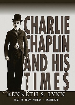 Charlie Chaplin and His Times by Kenneth Lynn, Adams Morgan