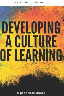 Developing a Culture of Learning: A Practical Guide by Sorin Dumitrascu