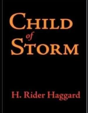 Child of Storm: ( Annotated ) by H. Rider Haggard