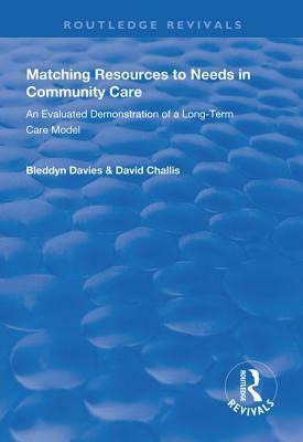 Matching Resources to Needs in Community Care: An Evaluated Demonstration of a Long-Term Care Model by David Challis, Bleddyn Davies