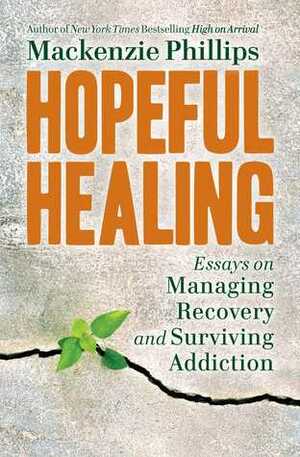 Hopeful Healing: Essays on Managing Recovery and Surviving Addiction by Mackenzie Phillips