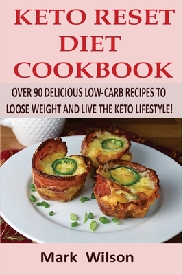 Keto Reset Diet Cookbook: Over 90 Delicious Low-Carb Recipes to Loose weight and Live the Keto Lifestyle! by Mark Wilson