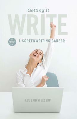 Getting It Write: An Insider's Guide to a Screenwriting Career by Lee Zahavi Jessup