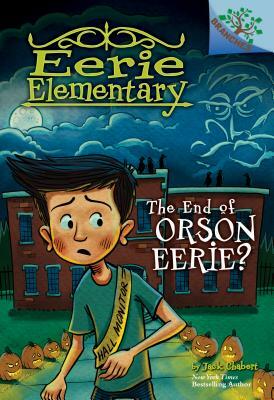 The End of Orson Eerie? a Branches Book (Eerie Elementary #10), Volume 10 by Jack Chabert