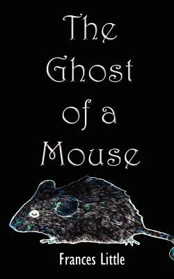 The Ghost of a Mouse by Frances Little