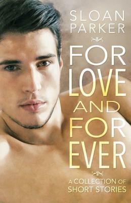 For Love and Forever: A Collection of Short Stories by Sloan Parker