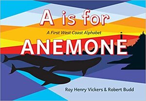 A Is for Anemone: A First West Coast Alphabet by Roy Henry Vickers, Robert Budd
