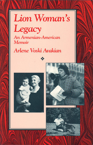 Lion Woman's Legacy: An Armenian-American Memoir by Arlene Voski Avakian