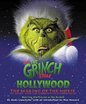 How the Grinch Stole Hollywood: The Making of the Movie Starring Jim Carrey as the Grinch by Andy Lipschultz