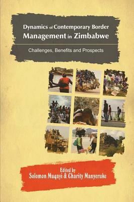 Dynamics of Contemporary Border Management in Zimbabwe: Challenges, Benefits and Prospects by Solomon Muqayi, Charity Manyeruke