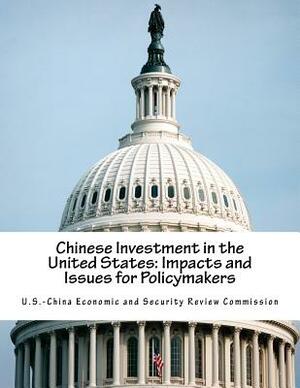 Chinese Investment in the United States: Impacts and Issues for Policymakers by U. S. -China Economic and Security Revie