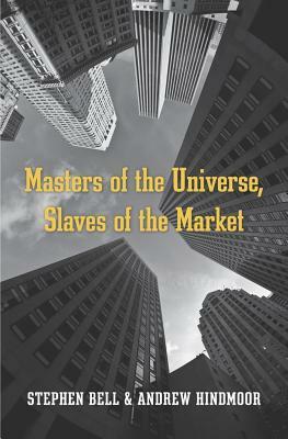 Masters of the Universe, Slaves of the Market by Stephen Bell, Andrew Hindmoor