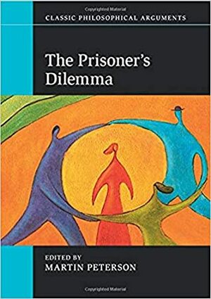 The Prisoner's Dilemma by Martin Peterson