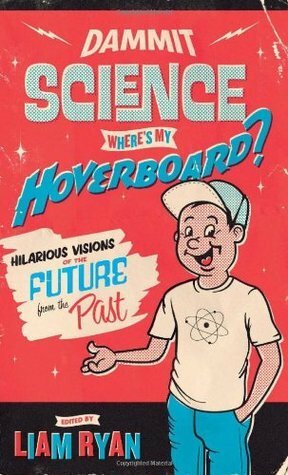 Dammit Science, Where's My Hoverboard? by Liam Ryan
