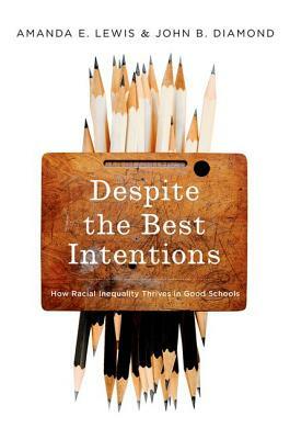 Despite the Best Intentions: How Racial Inequality Thrives in Good Schools by John B. Diamond, Amanda E. Lewis