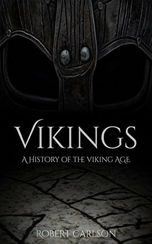 Vikings: A History of the Viking Age by Robert Carlson