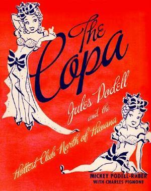 The Copa: Jules Podell and the Hottest Club North of Havana by Charles Pignone, Mickey Podell-Raber