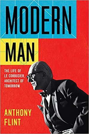 Le Corbusier: Muž doby moderní, architekt zítřka by Anthony Flint