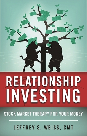 Relationship Investing: Stock Market Therapy for Your Money by Jeff Weiss