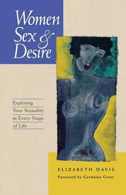 Women, Sex and Desire: Understanding Your Sexuality at Every Stage of Life by Elizabeth Davis