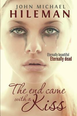 The End Came With A Kiss by John Michael Hileman