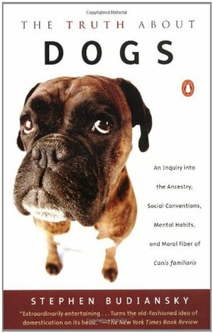 The Truth about Dogs: An Inquiry into Ancestry Social Conventions Mental Habits Moral Fiber Canis fami by Stephen Budiansky