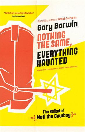 Nothing the Same, Everything Haunted: The Ballad of Motl the Cowboy by Gary Barwin