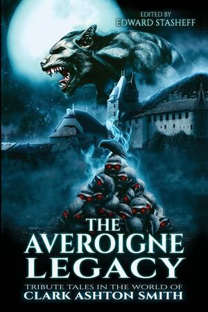 The Averoigne Legacy: Tribute Tales in the World of Clark Ashton Smith (The Averoigne Cycle #2) by Edward J. Stasheff