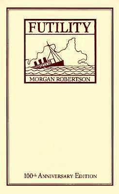 Futility: Or The Wreck of the Titan 100th Anniversary edition by Morgan Robertson, Morgan Robertson