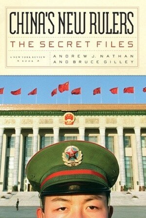 China's New Rulers: The Secret Files by Andrew J. Nathan, Bruce Gilley